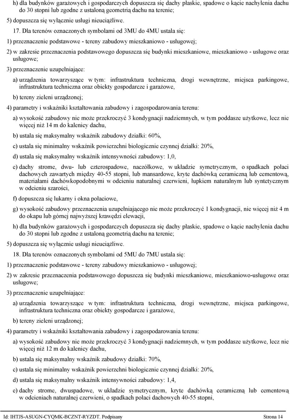 mieszkaniowe, mieszkaniowo usługowe oraz usługowe; 3) przeznaczenie uzupełniające: a) urządzenia towarzyszące w tym: infrastruktura techniczna, drogi wewnętrzne, miejsca parkingowe, b) tereny zieleni