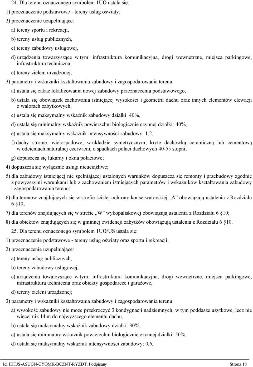 zakaz lokalizowania nowej zabudowy przeznaczenia podstawowego, b) ustala się obowiązek zachowania istniejącej wysokości i geometrii dachu oraz innych elementów elewacji o walorach zabytkowych, c)