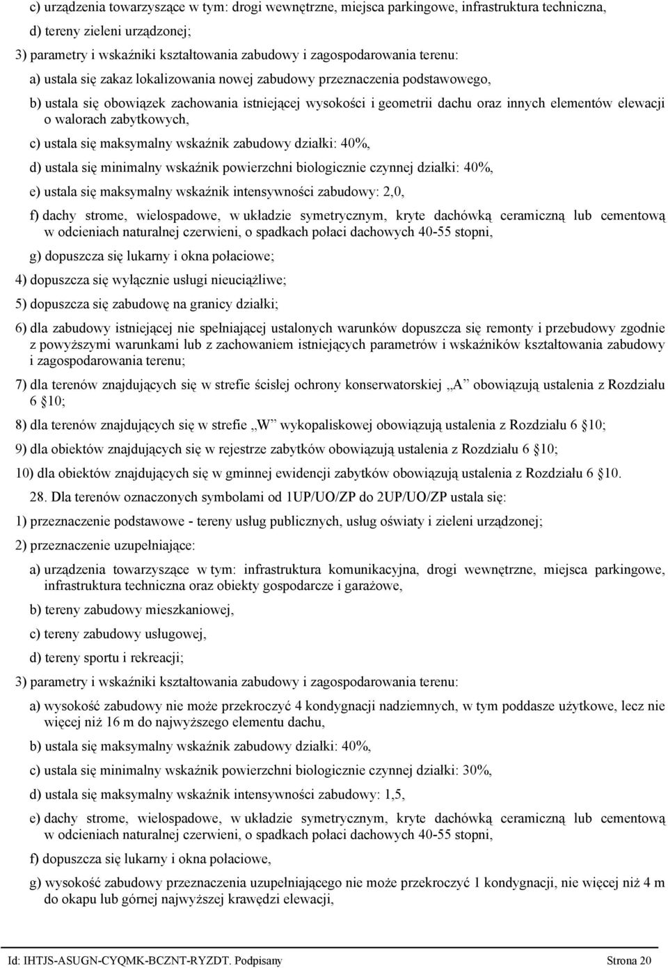 40%, d) ustala się minimalny wskaźnik powierzchni biologicznie czynnej działki: 40%, e) ustala się maksymalny wskaźnik intensywności zabudowy: 2,0, f) dachy strome, wielospadowe, w układzie