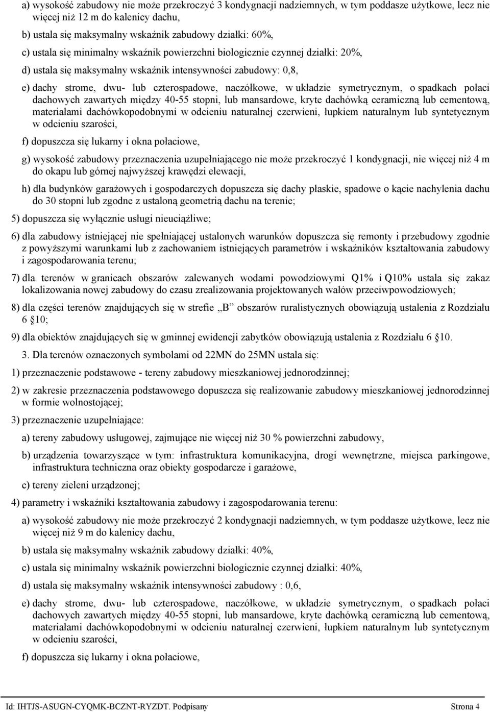 układzie symetrycznym, o spadkach połaci dachowych zawartych między 40 55 stopni, lub mansardowe, kryte dachówką ceramiczną lub cementową, materiałami dachówkopodobnymi w odcieniu naturalnej