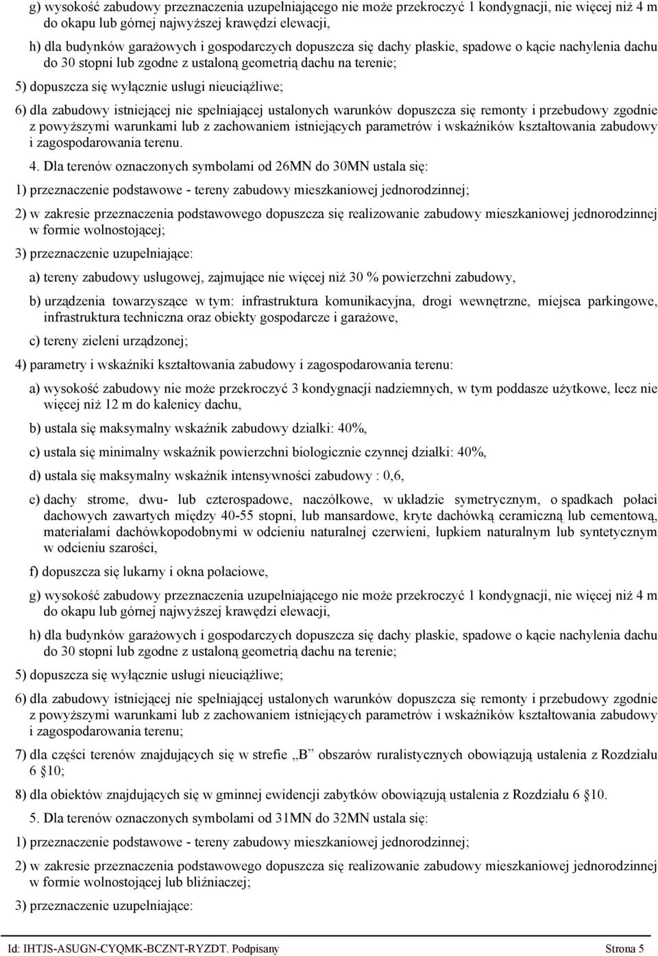 realizowanie zabudowy mieszkaniowej jednorodzinnej w formie wolnostojącej; 3) przeznaczenie uzupełniające: a) tereny zabudowy usługowej, zajmujące nie więcej niż 30 % powierzchni zabudowy, b)