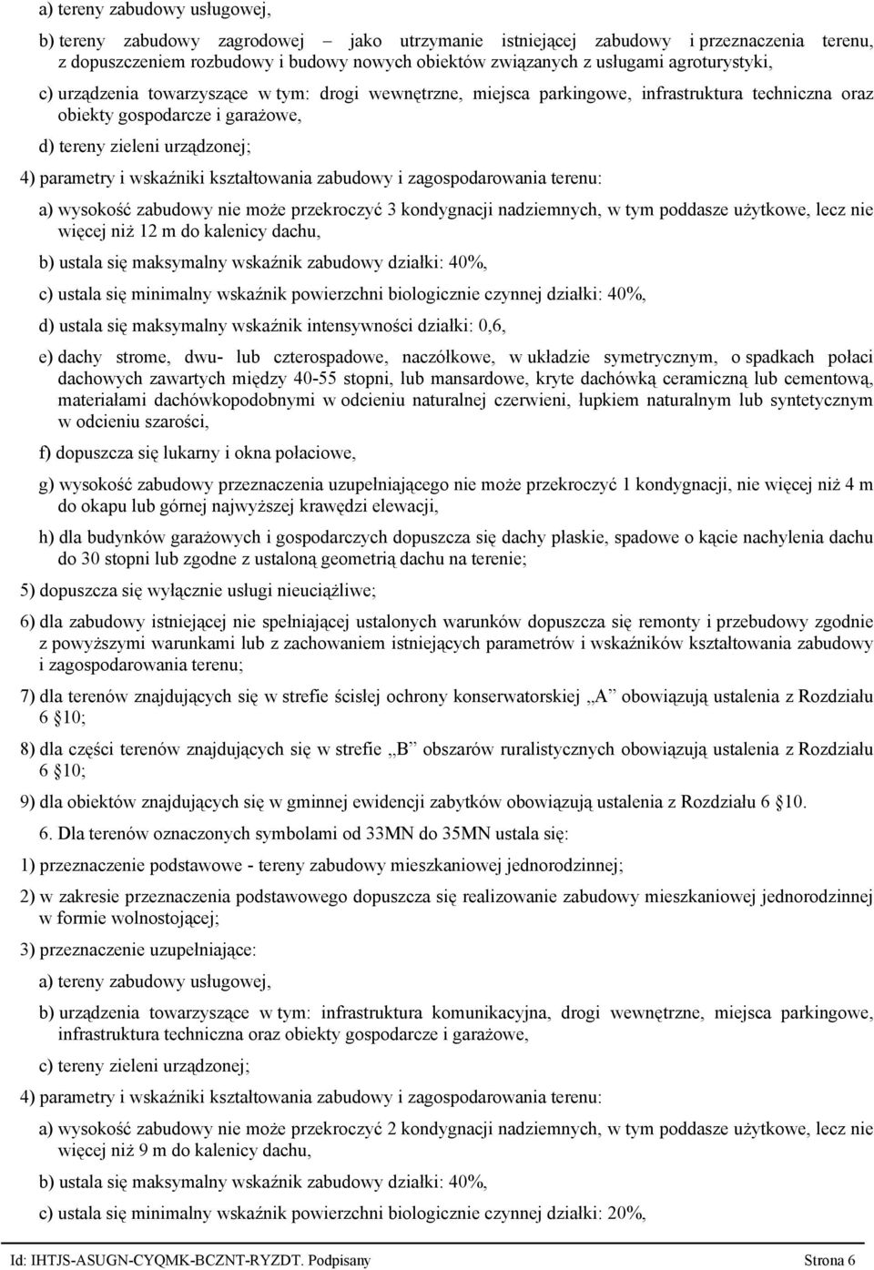 wskaźniki kształtowania zabudowy i zagospodarowania terenu: a) wysokość zabudowy nie może przekroczyć 3 kondygnacji nadziemnych, w tym poddasze użytkowe, lecz nie więcej niż 12 m do kalenicy dachu,