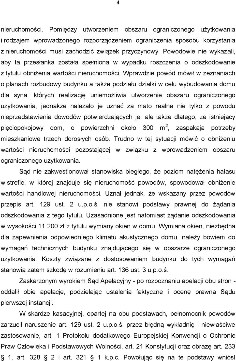 Wprawdzie powód mówił w zeznaniach o planach rozbudowy budynku a także podziału działki w celu wybudowania domu dla syna, których realizację uniemożliwia utworzenie obszaru ograniczonego użytkowania,