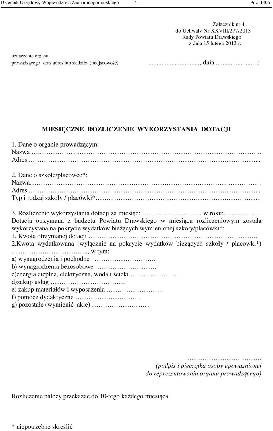 .... Dotacja otrzymana z budżetu Powiatu Drawskiego w miesiącu rozliczeniowym została wykorzystana na pokrycie wydatków bieżących wymienionej szkoły/placówki*: 1. Kwota otrzymanej dotacji.. 2.