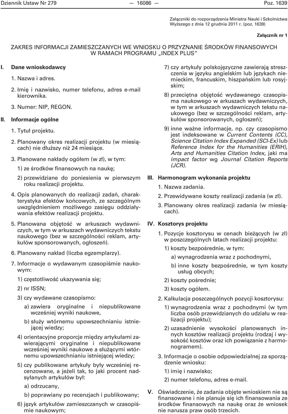 Imię i nazwisko, numer telefonu, adres e-mail kierownika. 3. Numer: NIP, REGON. Informacje ogólne 1. Tytuł projektu. 2. Planowany okres realizacji projektu (w miesiącach) nie dłuższy niż 24 miesiące.