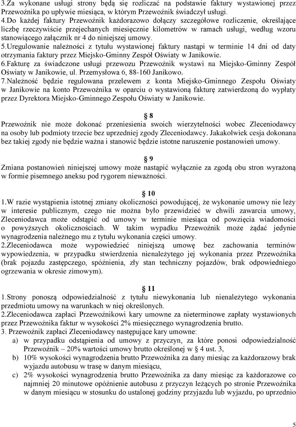 4 do niniejszej umowy. 5.Uregulowanie należności z tytułu wystawionej faktury nastąpi w terminie 14 dni od daty otrzymania faktury przez Miejsko-Gminny Zespół Oświaty w Janikowie. 6.