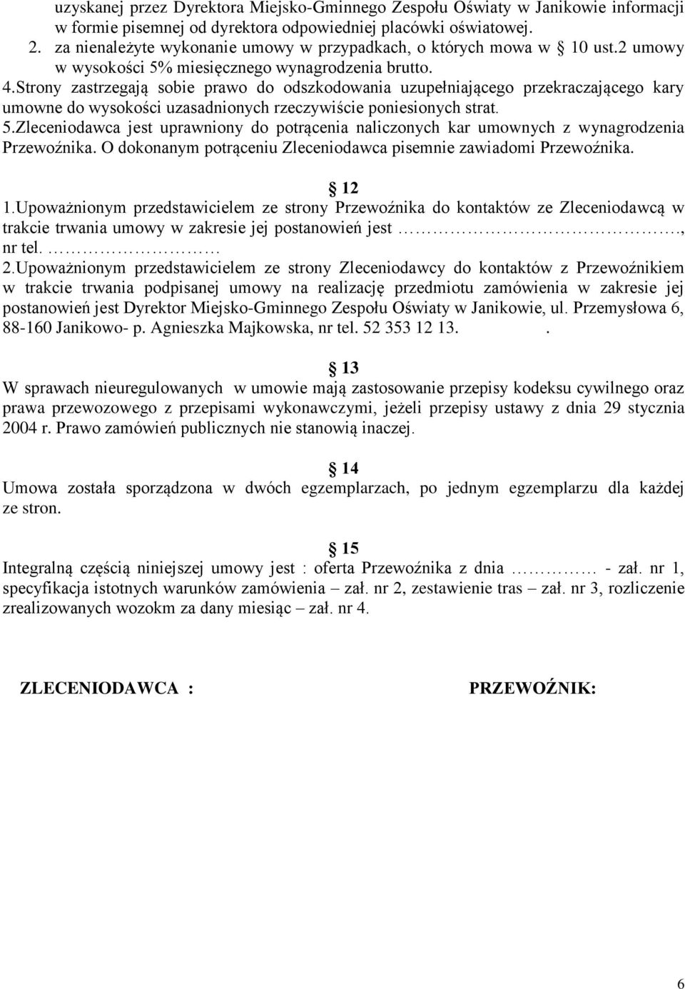 Strony zastrzegają sobie prawo do odszkodowania uzupełniającego przekraczającego kary umowne do wysokości uzasadnionych rzeczywiście poniesionych strat. 5.