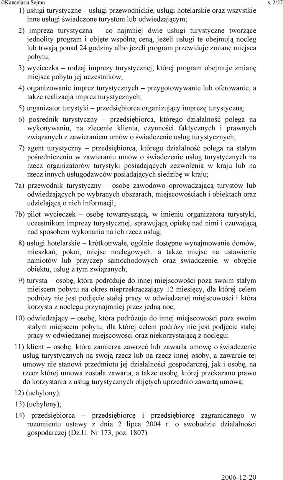 tworzące jednolity program i objęte wspólną ceną, jeżeli usługi te obejmują nocleg lub trwają ponad 24 godziny albo jeżeli program przewiduje zmianę miejsca pobytu; 3) wycieczka rodzaj imprezy