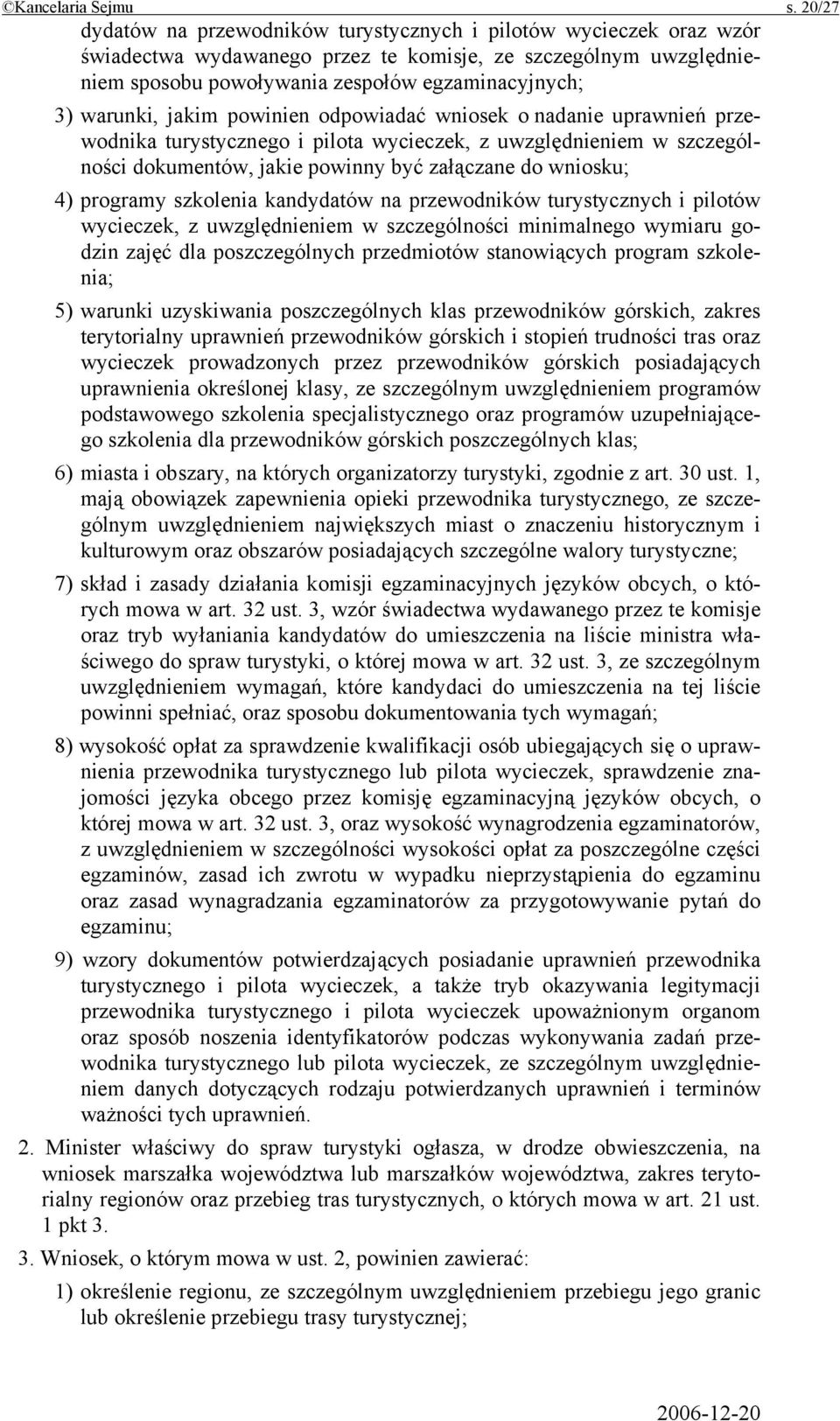 warunki, jakim powinien odpowiadać wniosek o nadanie uprawnień przewodnika turystycznego i pilota wycieczek, z uwzględnieniem w szczególności dokumentów, jakie powinny być załączane do wniosku; 4)