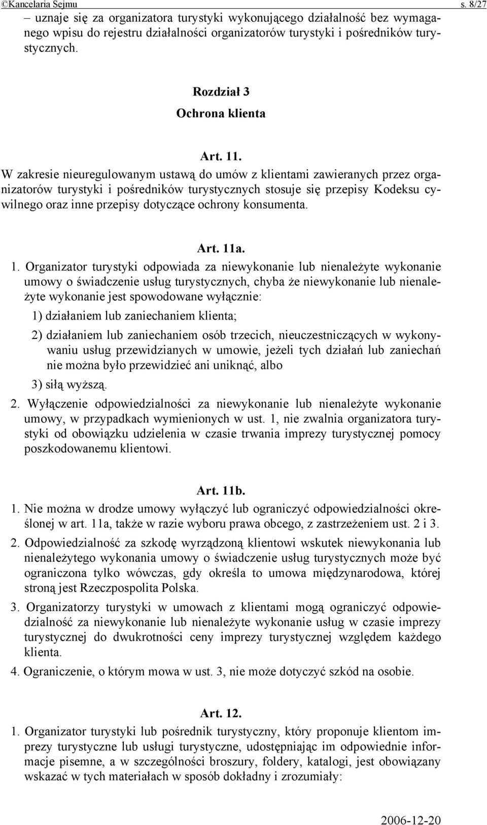 W zakresie nieuregulowanym ustawą do umów z klientami zawieranych przez organizatorów turystyki i pośredników turystycznych stosuje się przepisy Kodeksu cywilnego oraz inne przepisy dotyczące ochrony