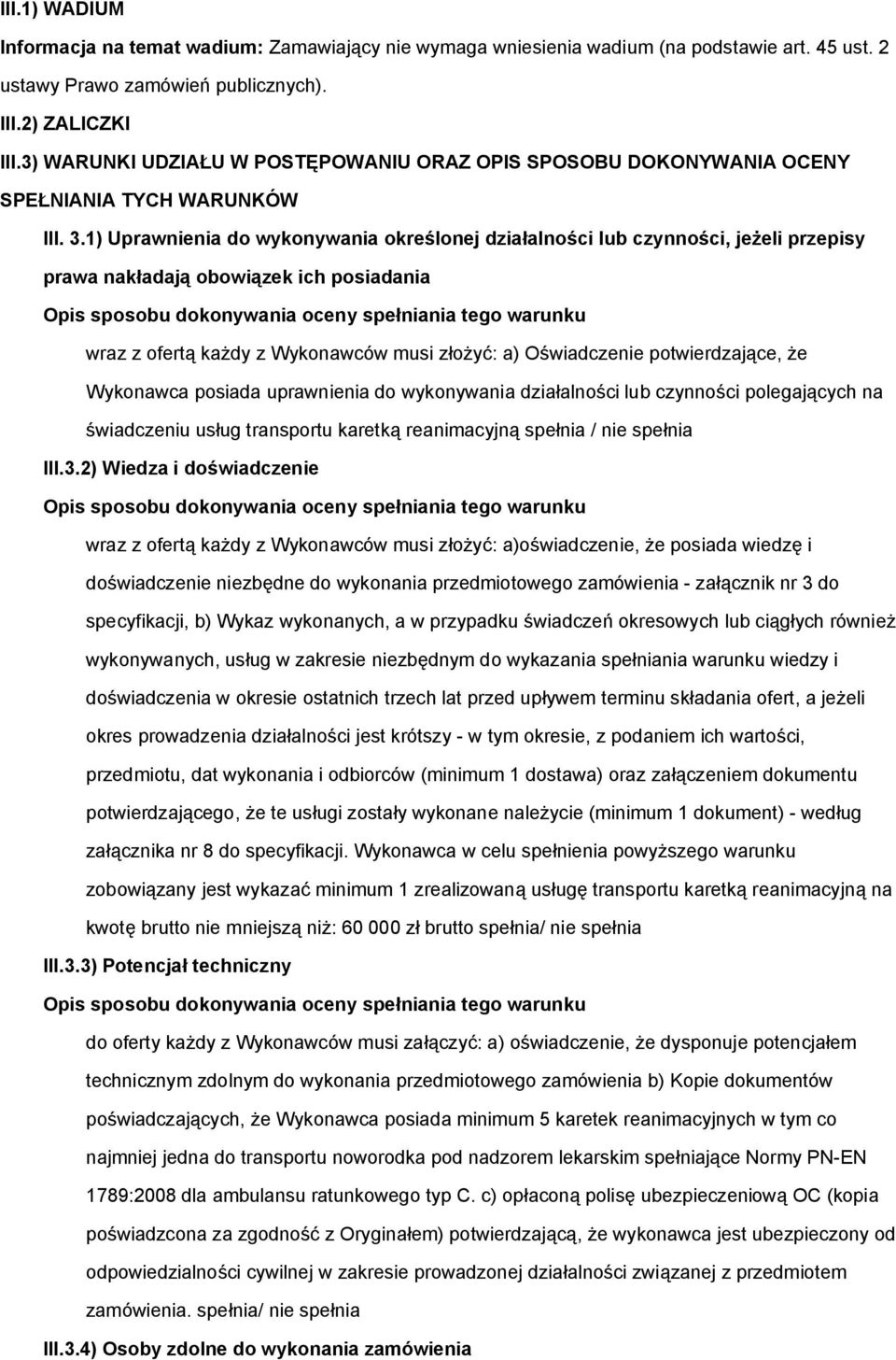 1) Uprawnienia do wykonywania określonej działalności lub czynności, jeżeli przepisy prawa nakładają obowiązek ich posiadania wraz z ofertą każdy z Wykonawców musi złożyć: a) Oświadczenie