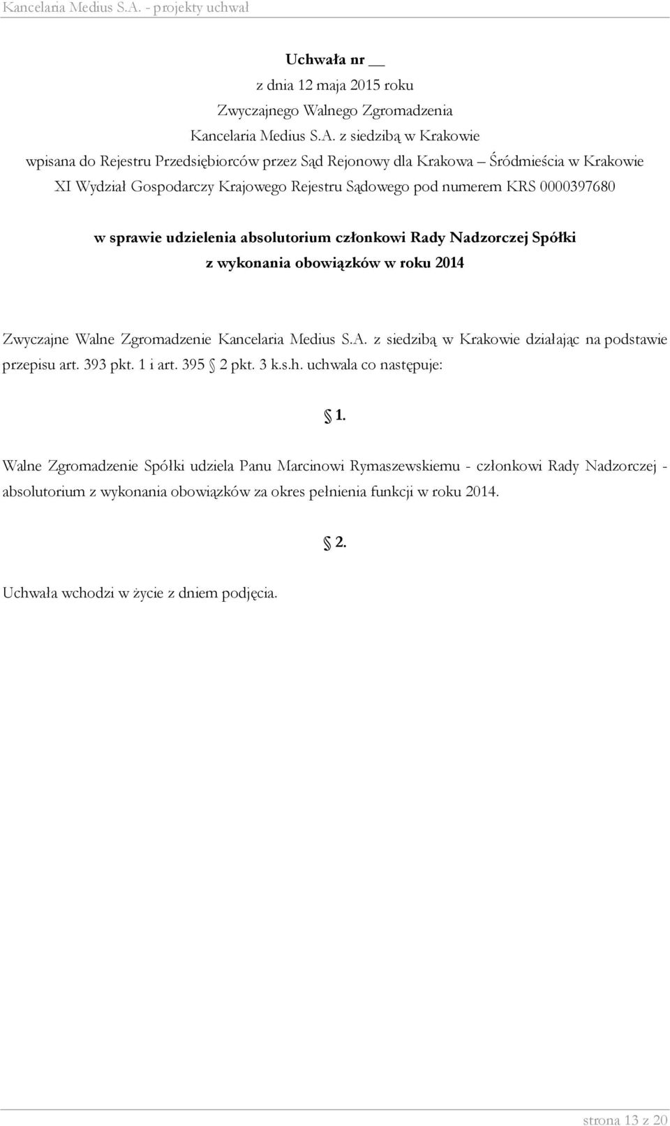 uchwala co następuje: Walne Zgromadzenie Spółki udziela Panu Marcinowi Rymaszewskiemu - członkowi Rady