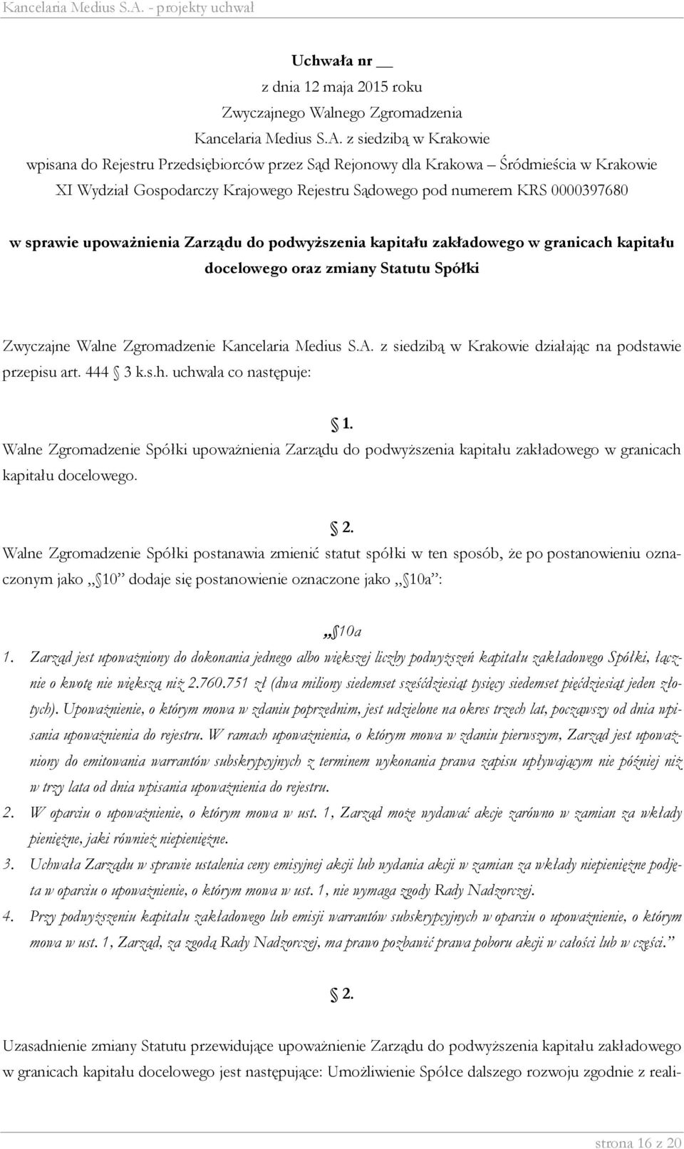 Walne Zgromadzenie Spółki postanawia zmienić statut spółki w ten sposób, że po postanowieniu oznaczonym jako 10 dodaje się postanowienie oznaczone jako 10a : 10a 1.