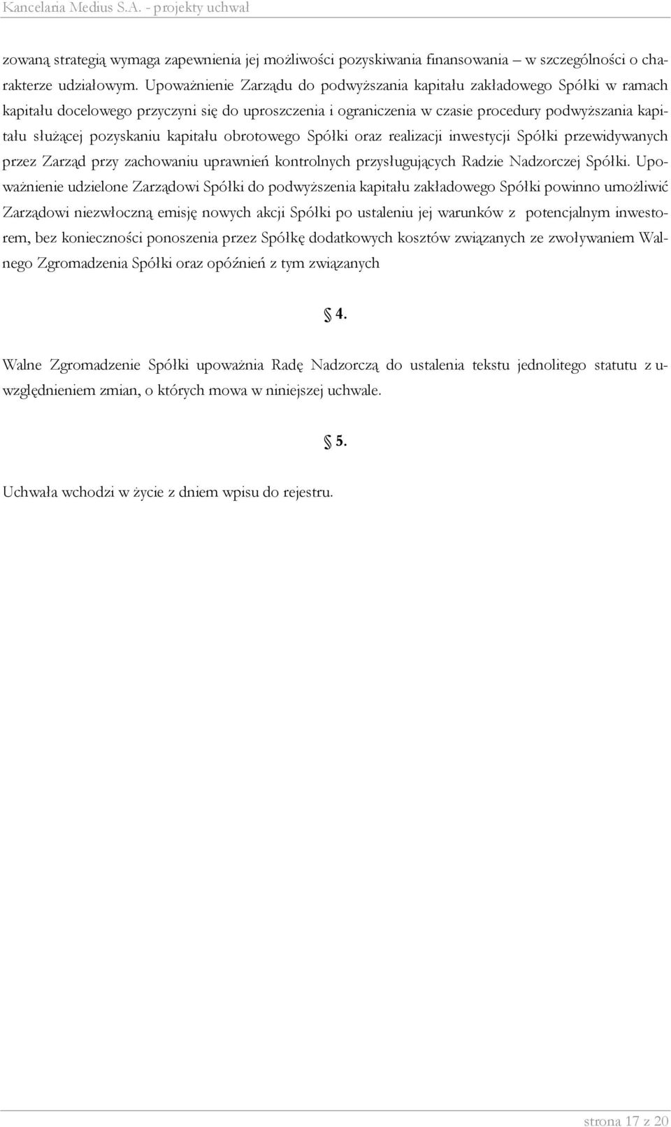 kapitału obrotowego Spółki oraz realizacji inwestycji Spółki przewidywanych przez Zarząd przy zachowaniu uprawnień kontrolnych przysługujących Radzie Nadzorczej Spółki.