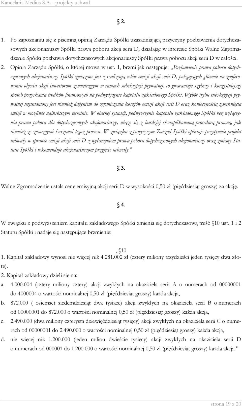 1, brzmi jak następuje: Pozbawienie prawa poboru dotychczasowych akcjonariuszy Spółki związane jest z realizacją celów emisji akcji serii D, polegających głównie na zaoferowaniu objęcia akcji