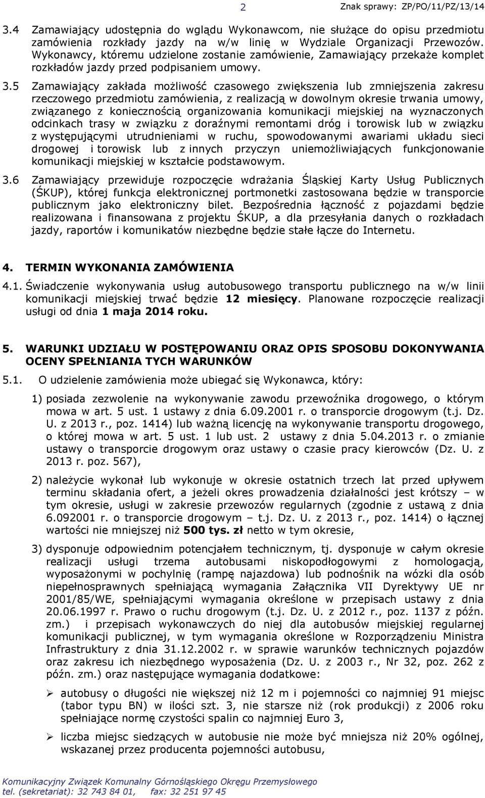 5 Zamawiający zakłada możliwość czasowego zwiększenia lub zmniejszenia zakresu rzeczowego przedmiotu zamówienia, z realizacją w dowolnym okresie trwania umowy, związanego z koniecznością