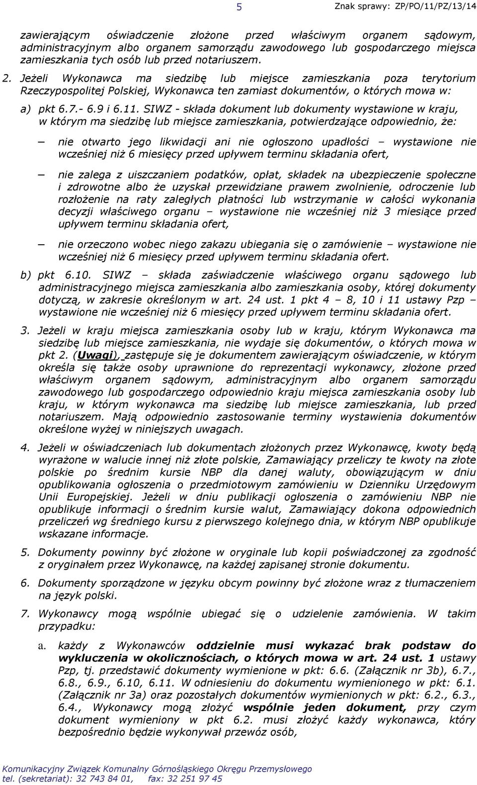 SIWZ - składa dokument lub dokumenty wystawione w kraju, w którym ma siedzibę lub miejsce zamieszkania, potwierdzające odpowiednio, że: nie otwarto jego likwidacji ani nie ogłoszono upadłości