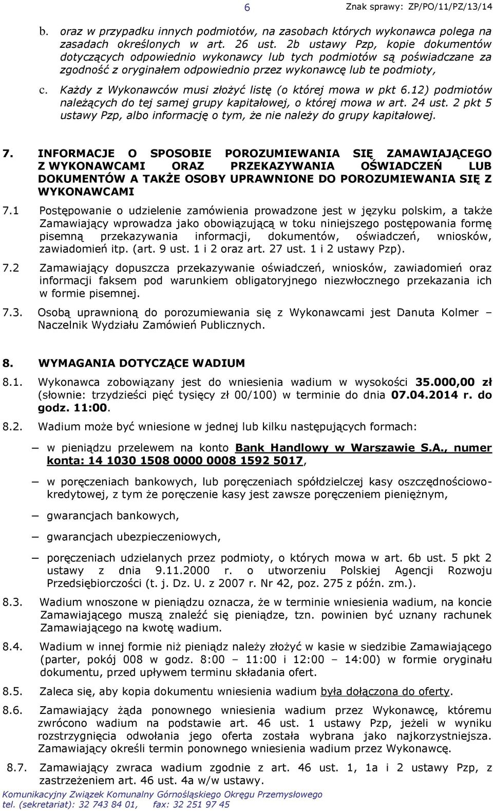 Każdy z Wykonawców musi złożyć listę (o której mowa w pkt 6.12) podmiotów należących do tej samej grupy kapitałowej, o której mowa w art. 24 ust.
