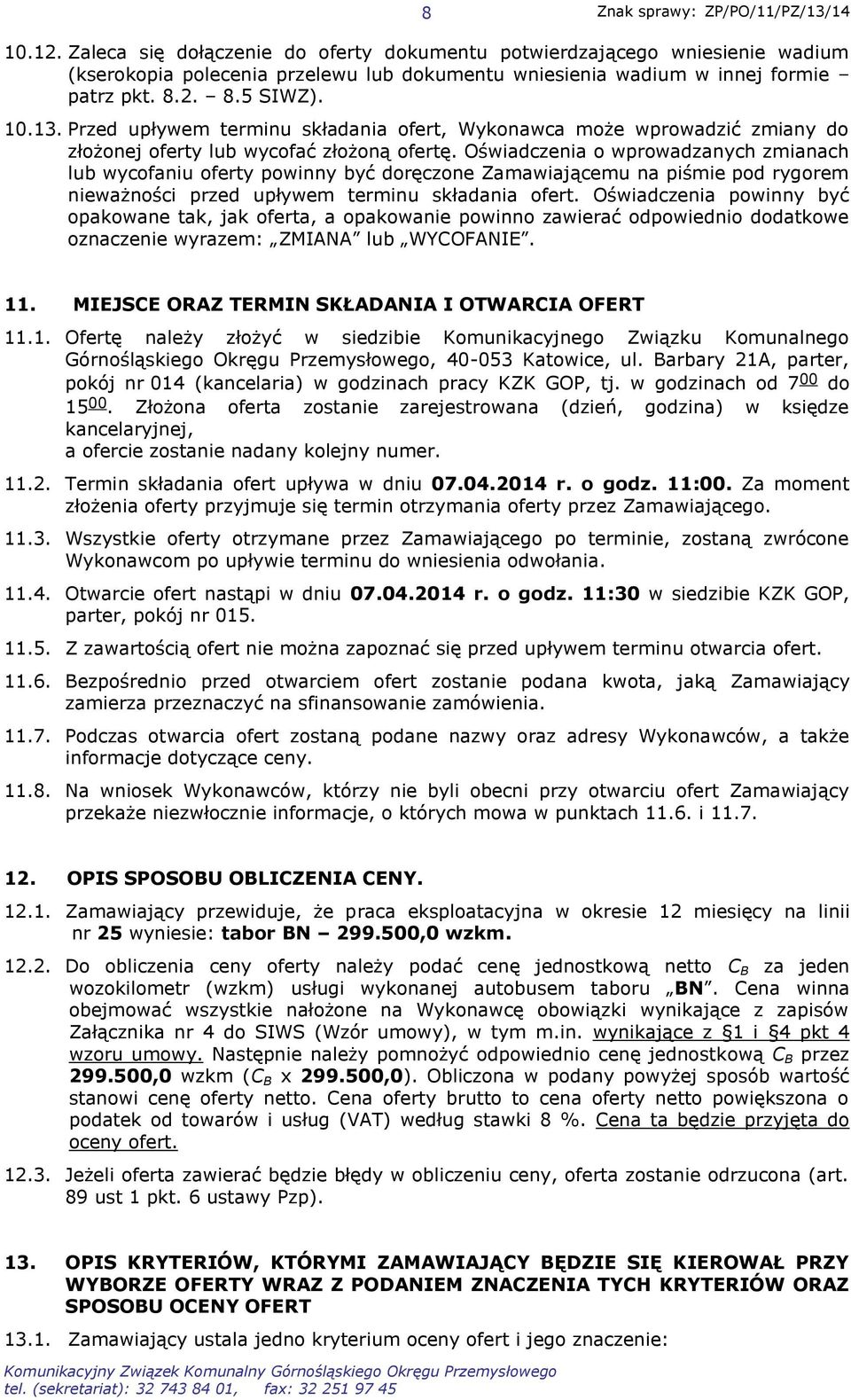 Oświadczenia o wprowadzanych zmianach lub wycofaniu oferty powinny być doręczone Zamawiającemu na piśmie pod rygorem nieważności przed upływem terminu składania ofert.