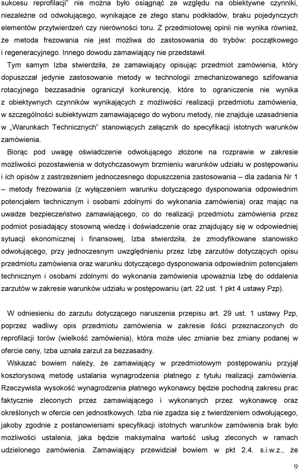 Tym samym Izba stwierdziła, Ŝe zamawiający opisując przedmiot zamówienia, który dopuszczał jedynie zastosowanie metody w technologii zmechanizowanego szlifowania rotacyjnego bezzasadnie ograniczył