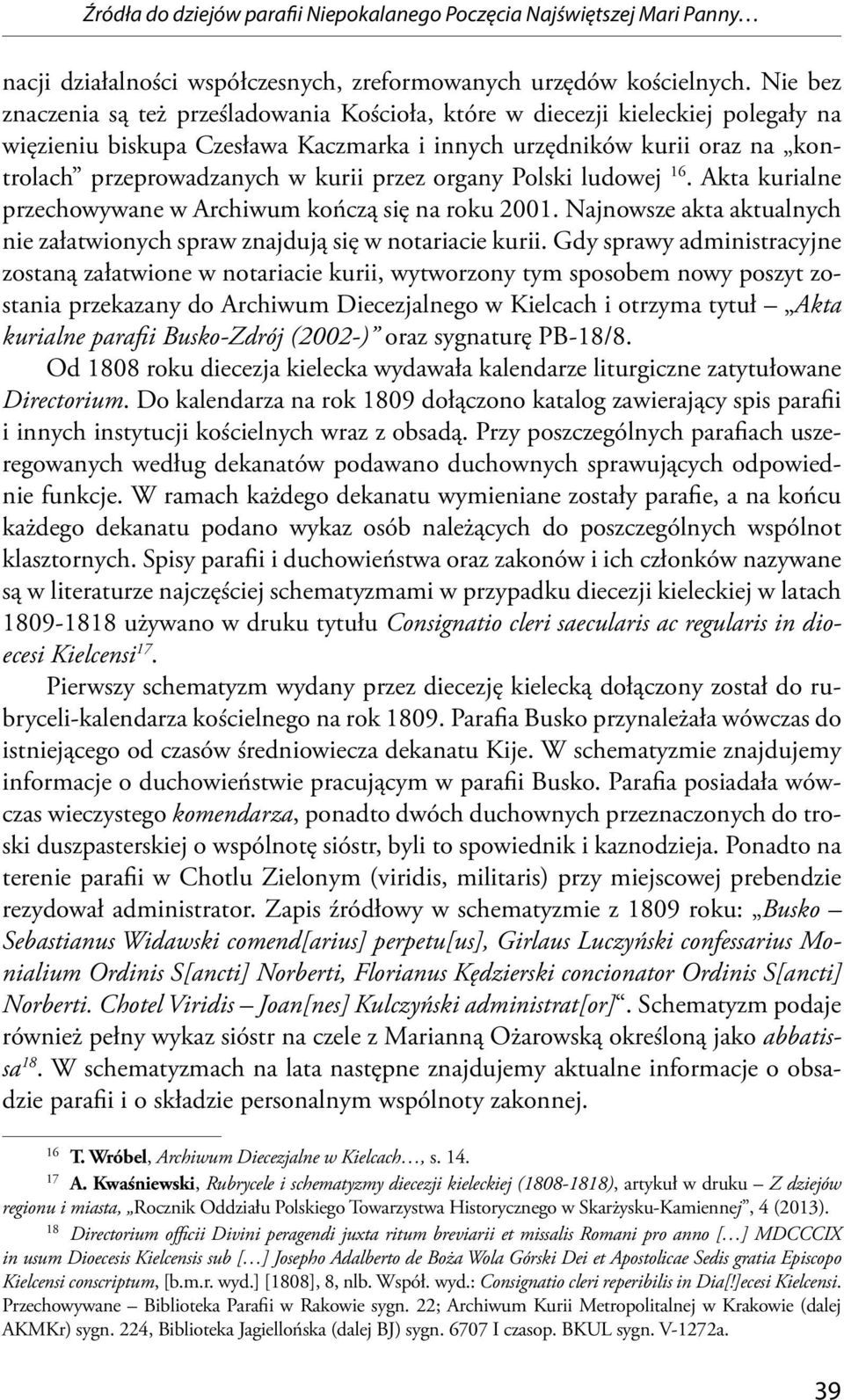 przez organy Polski ludowej 16. Akta kurialne przechowywane w Archiwum kończą się na roku 2001. Najnowsze akta aktualnych nie załatwionych spraw znajdują się w notariacie kurii.
