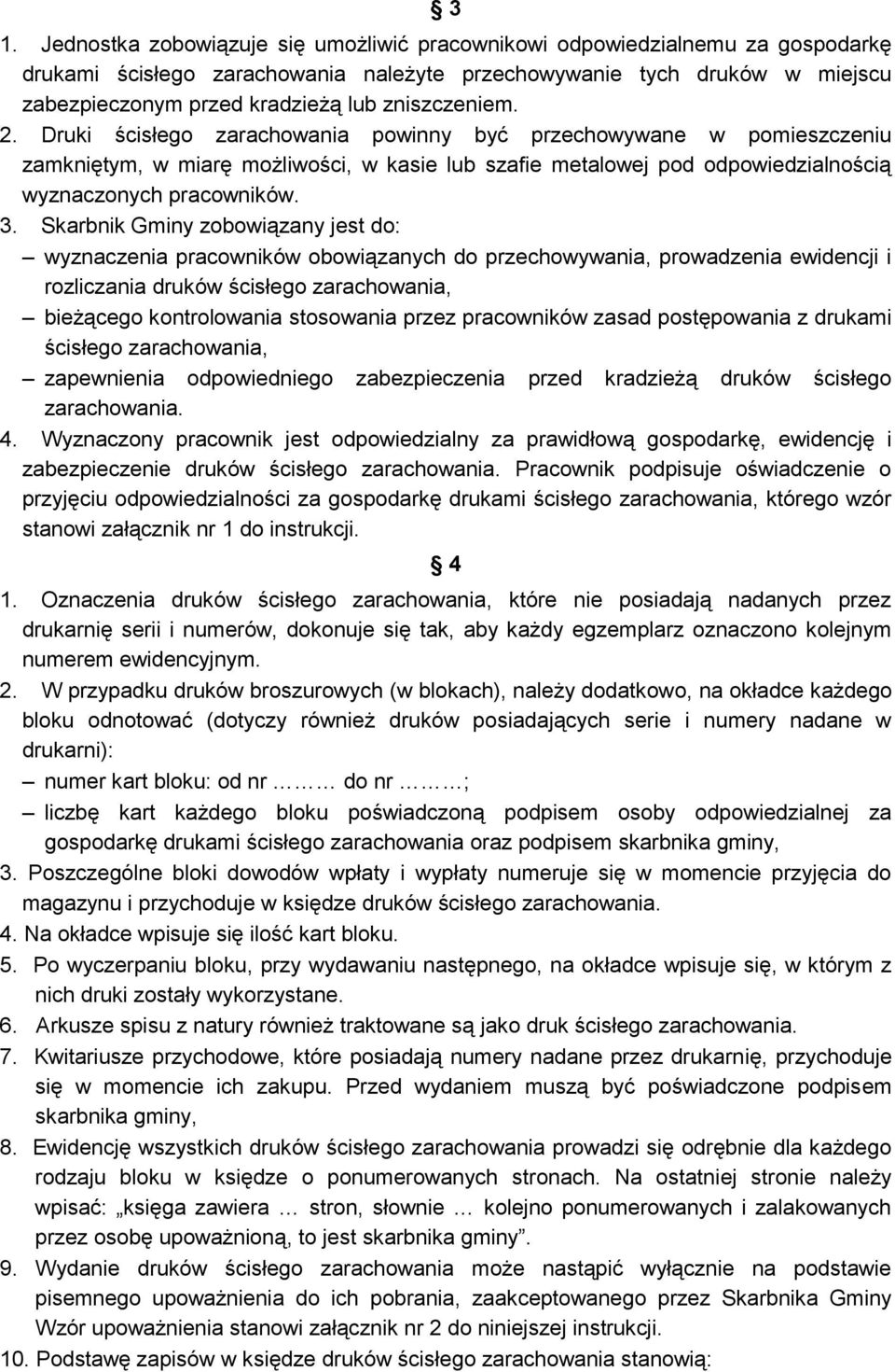 Skarbnik Gminy zobowiązany jest do: wyznaczenia pracowników obowiązanych do przechowywania, prowadzenia ewidencji i rozliczania druków ścisłego zarachowania, bieżącego kontrolowania stosowania przez