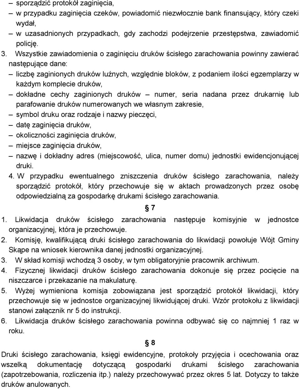 Wszystkie zawiadomienia o zaginięciu druków ścisłego zarachowania powinny zawierać następujące dane: liczbę zaginionych druków luźnych, względnie bloków, z podaniem ilości egzemplarzy w każdym