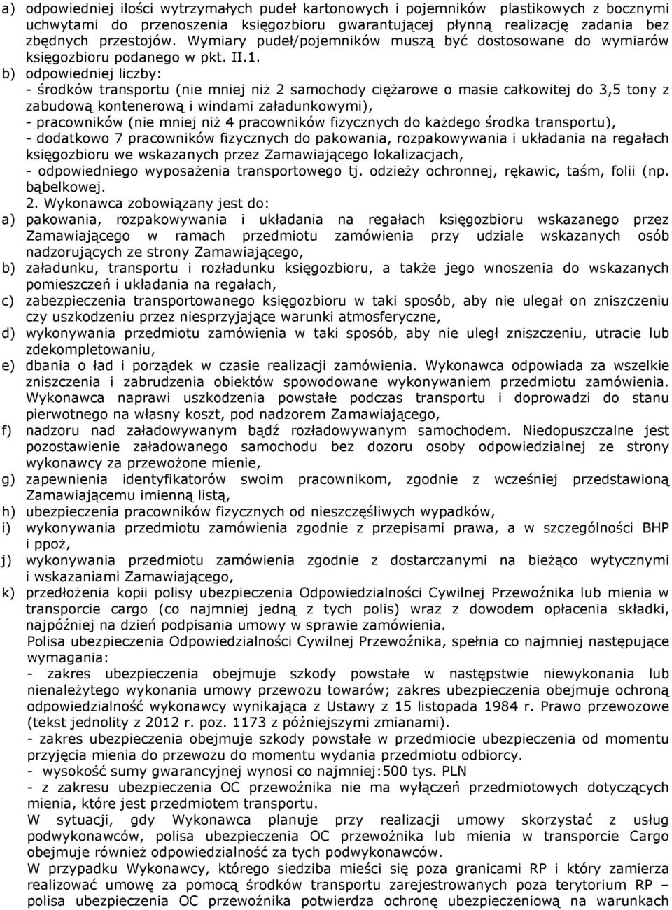 b) odpowiedniej liczby: - środków transportu (nie mniej niż 2 samochody ciężarowe o masie całkowitej do 3,5 tony z zabudową kontenerową i windami załadunkowymi), - pracowników (nie mniej niż 4