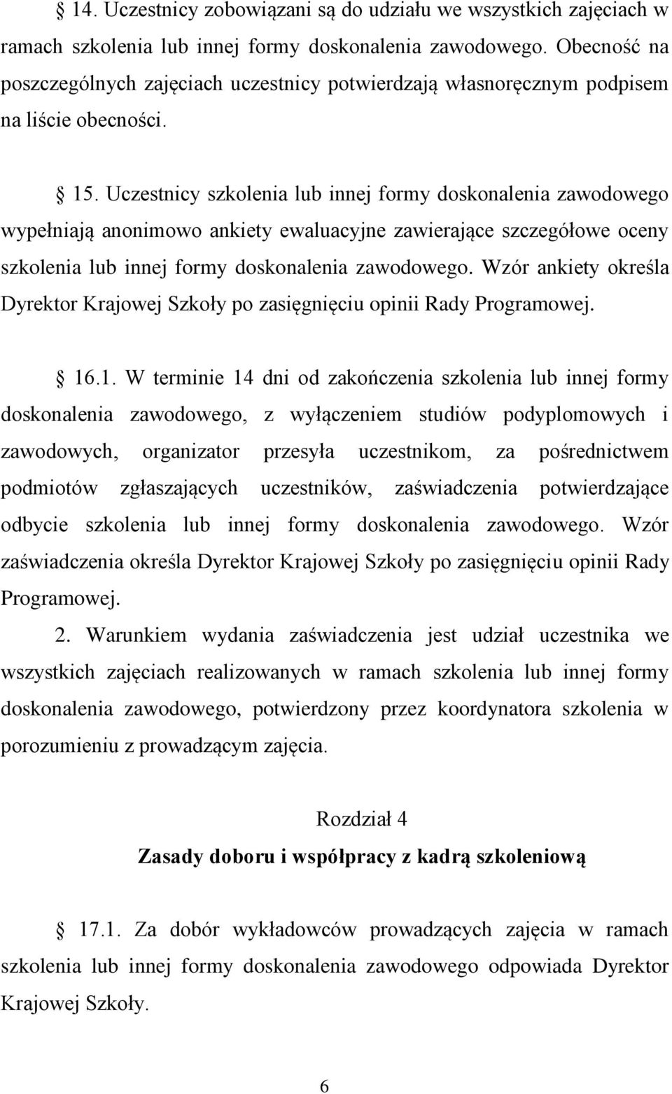 Uczestnicy szkolenia lub innej formy doskonalenia zawodowego wypełniają anonimowo ankiety ewaluacyjne zawierające szczegółowe oceny szkolenia lub innej formy doskonalenia zawodowego.