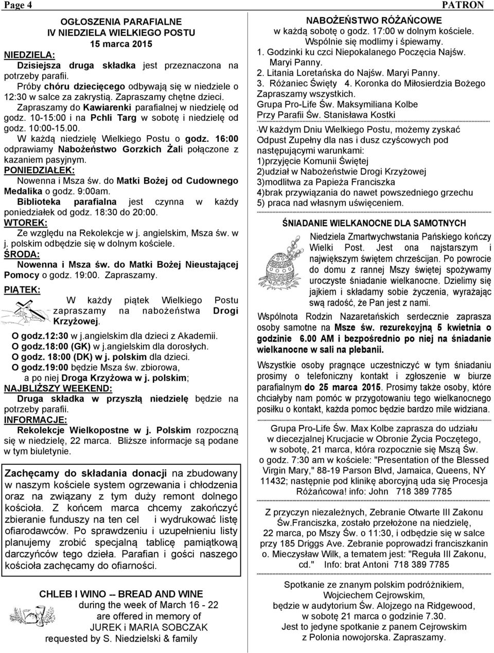 10-15:00 i na Pchli Targ w sobotę i niedzielę od godz. 10:00-15.00. W każdą niedzielę Wielkiego Postu o godz. 16:00 odprawiamy Nabożeństwo Gorzkich Żali połączone z kazaniem pasyjnym.