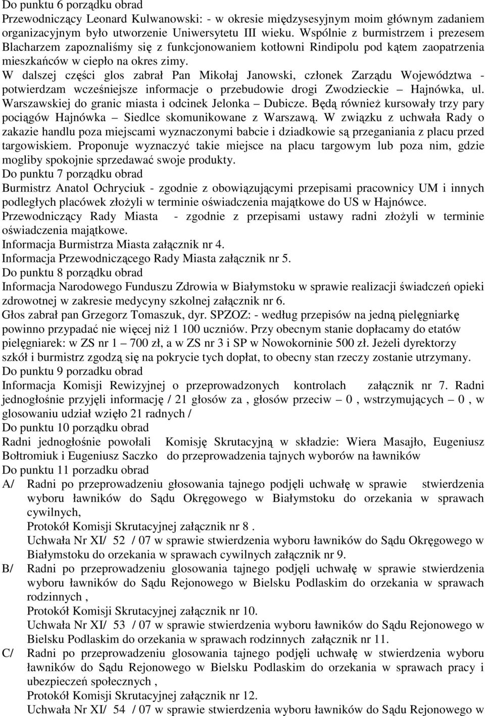 W dalszej części glos zabrał Pan Mikołaj Janowski, członek Zarządu Województwa - potwierdzam wcześniejsze informacje o przebudowie drogi Zwodzieckie Hajnówka, ul.