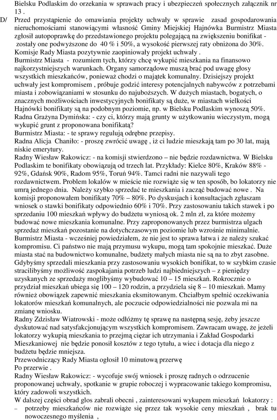 przedstawionego projektu polegającą na zwiększeniu bonifikat - zostały one podwyŝszone do 40 % i 50%, a wysokość pierwszej raty obniŝona do 30%.