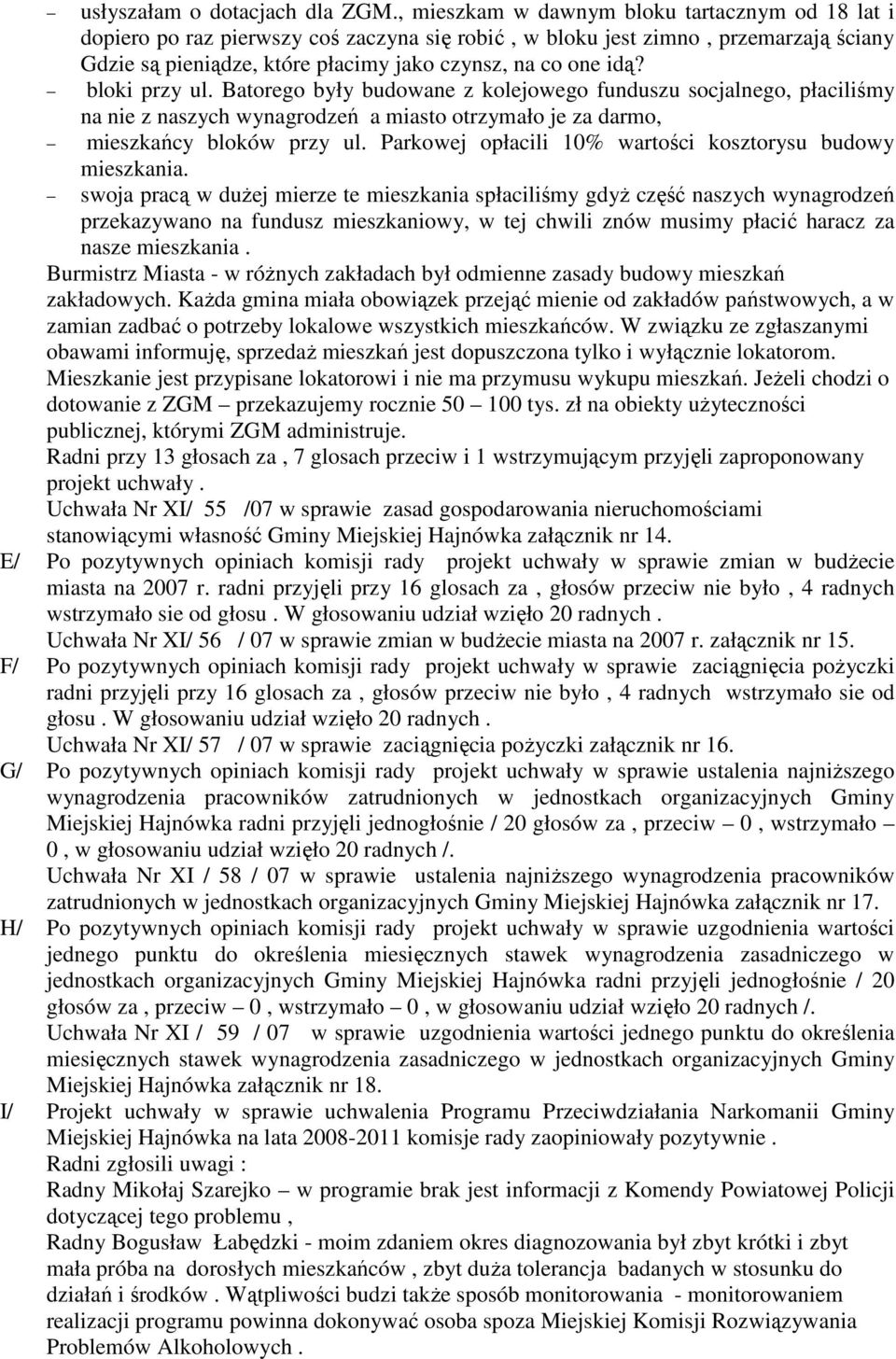 bloki przy ul. Batorego były budowane z kolejowego funduszu socjalnego, płaciliśmy na nie z naszych wynagrodzeń a miasto otrzymało je za darmo, mieszkańcy bloków przy ul.