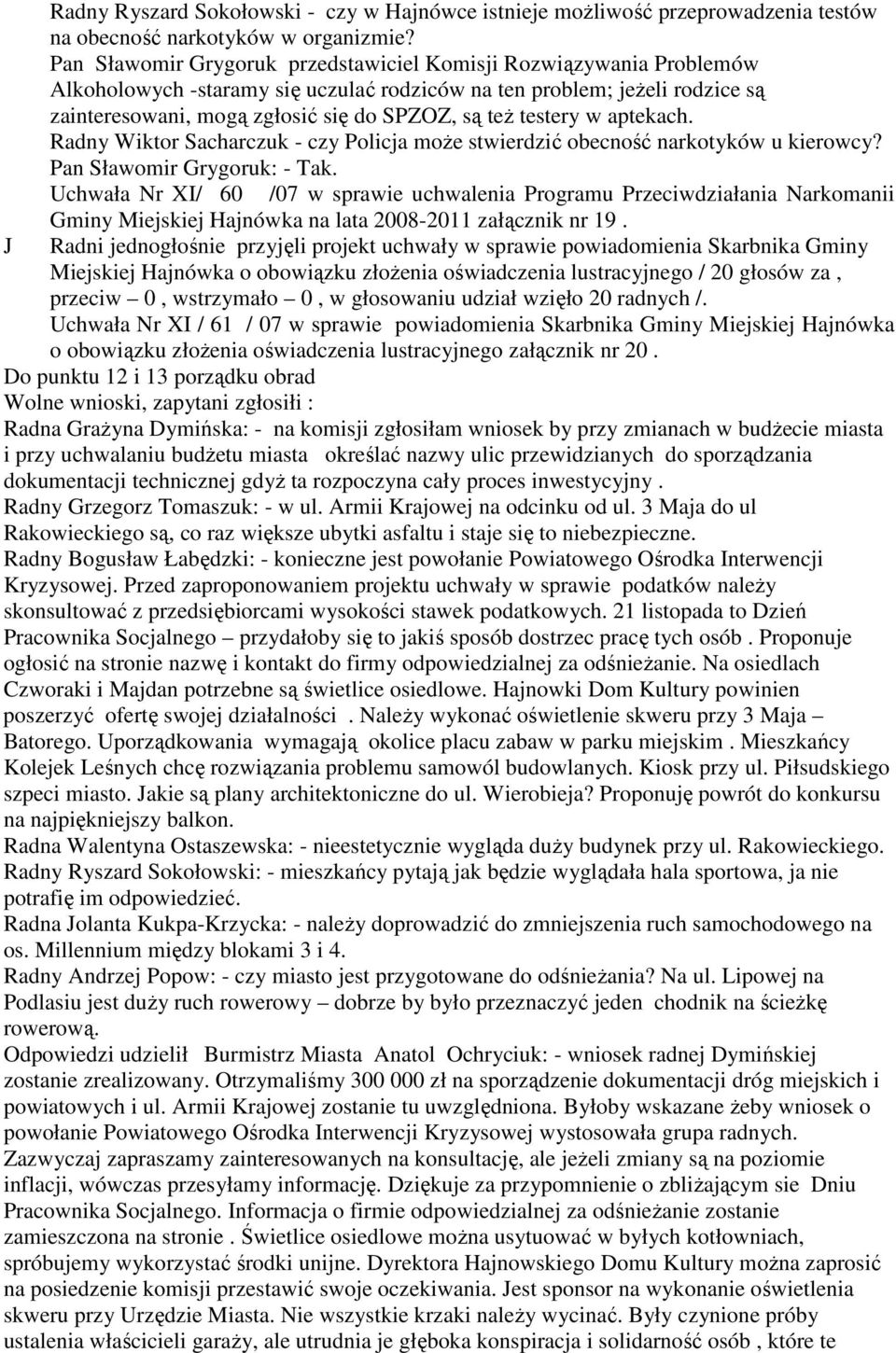 testery w aptekach. Radny Wiktor Sacharczuk - czy Policja moŝe stwierdzić obecność narkotyków u kierowcy? Pan Sławomir Grygoruk: - Tak.