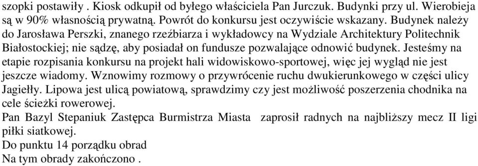 Jesteśmy na etapie rozpisania konkursu na projekt hali widowiskowo-sportowej, więc jej wygląd nie jest jeszcze wiadomy. Wznowimy rozmowy o przywrócenie ruchu dwukierunkowego w części ulicy Jagiełły.