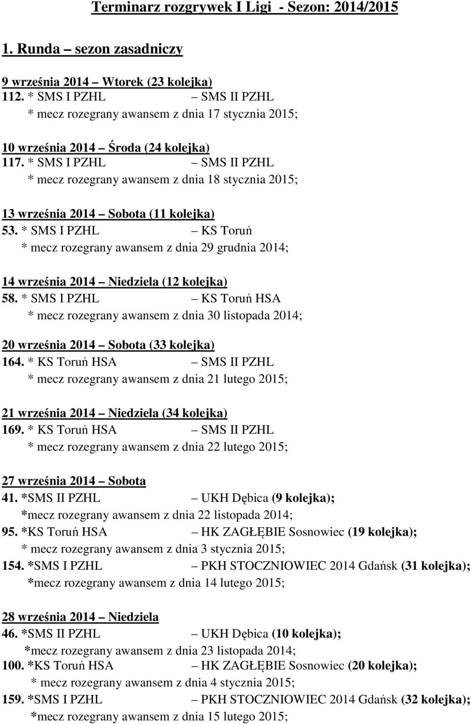 * SMS I PZHL SMS II PZHL * mecz rozegrany awansem z dnia 18 stycznia 2015; 13 września 2014 Sobota (11 kolejka) 53.