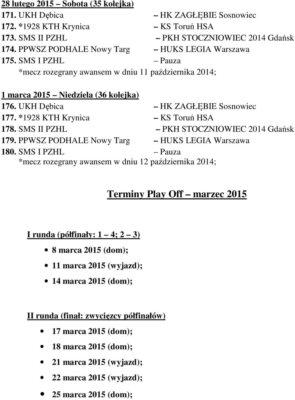 *1928 KTH Krynica KS Toruń HSA 178. SMS II PZHL PKH STOCZNIOWIEC 2014 Gdańsk 179. PPWSZ PODHALE Nowy Targ HUKS LEGIA Warszawa 180.