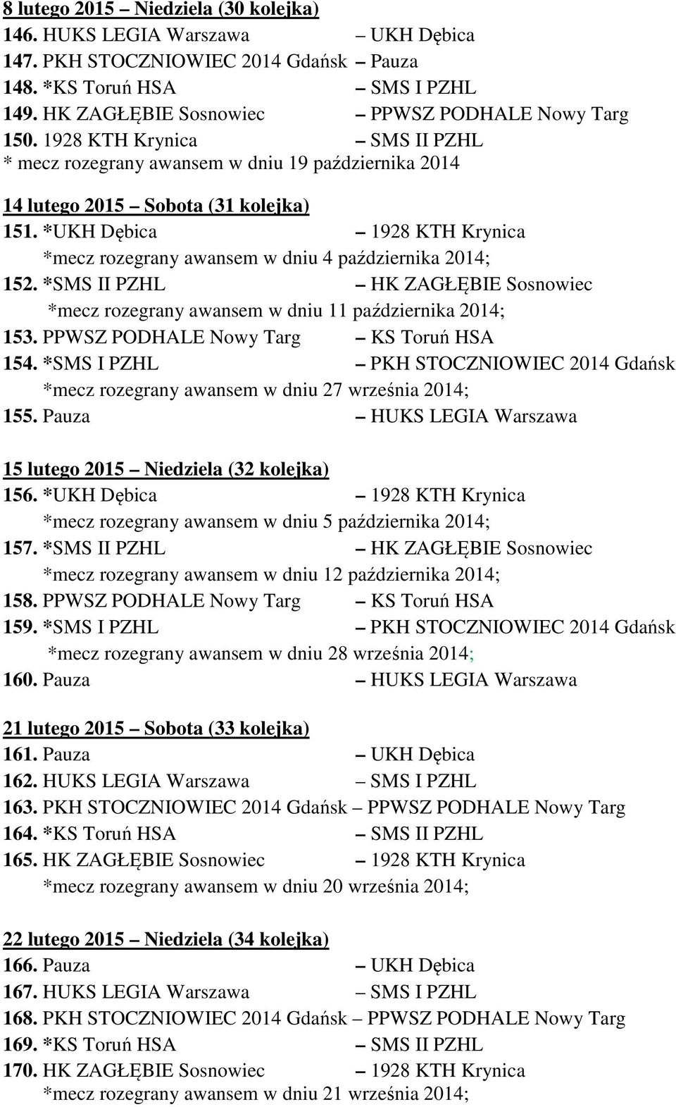 *UKH Dębica 1928 KTH Krynica *mecz rozegrany awansem w dniu 4 października 2014; 152. *SMS II PZHL HK ZAGŁĘBIE Sosnowiec *mecz rozegrany awansem w dniu 11 października 2014; 153.