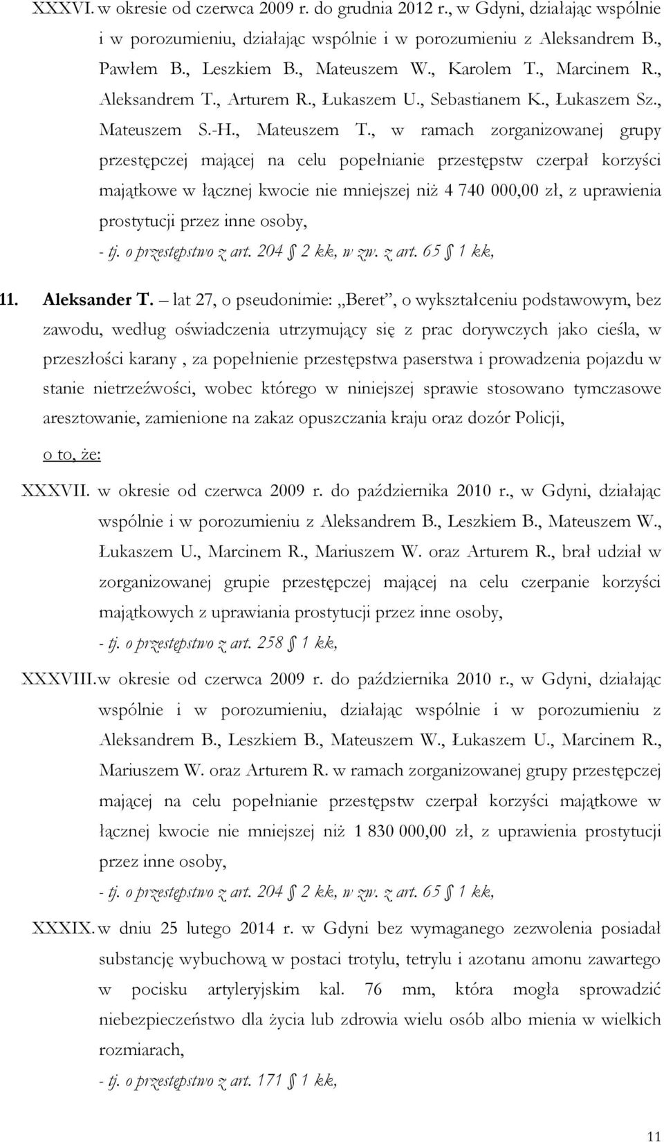 , w ramach zorganizowanej grupy przestępczej mającej na celu popełnianie przestępstw czerpał korzyści majątkowe w łącznej kwocie nie mniejszej niż 4 740 000,00 zł, z uprawienia prostytucji przez inne