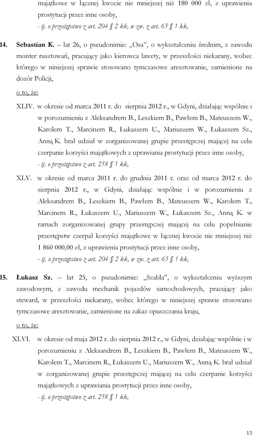 aresztowanie, zamienione na dozór Policji, XLIV. w okresie od marca 2011 r. do sierpnia 2012 r., w Gdyni, działając wspólnie i w porozumieniu z Aleksandrem B., Leszkiem B., Pawłem B., Mateuszem W.