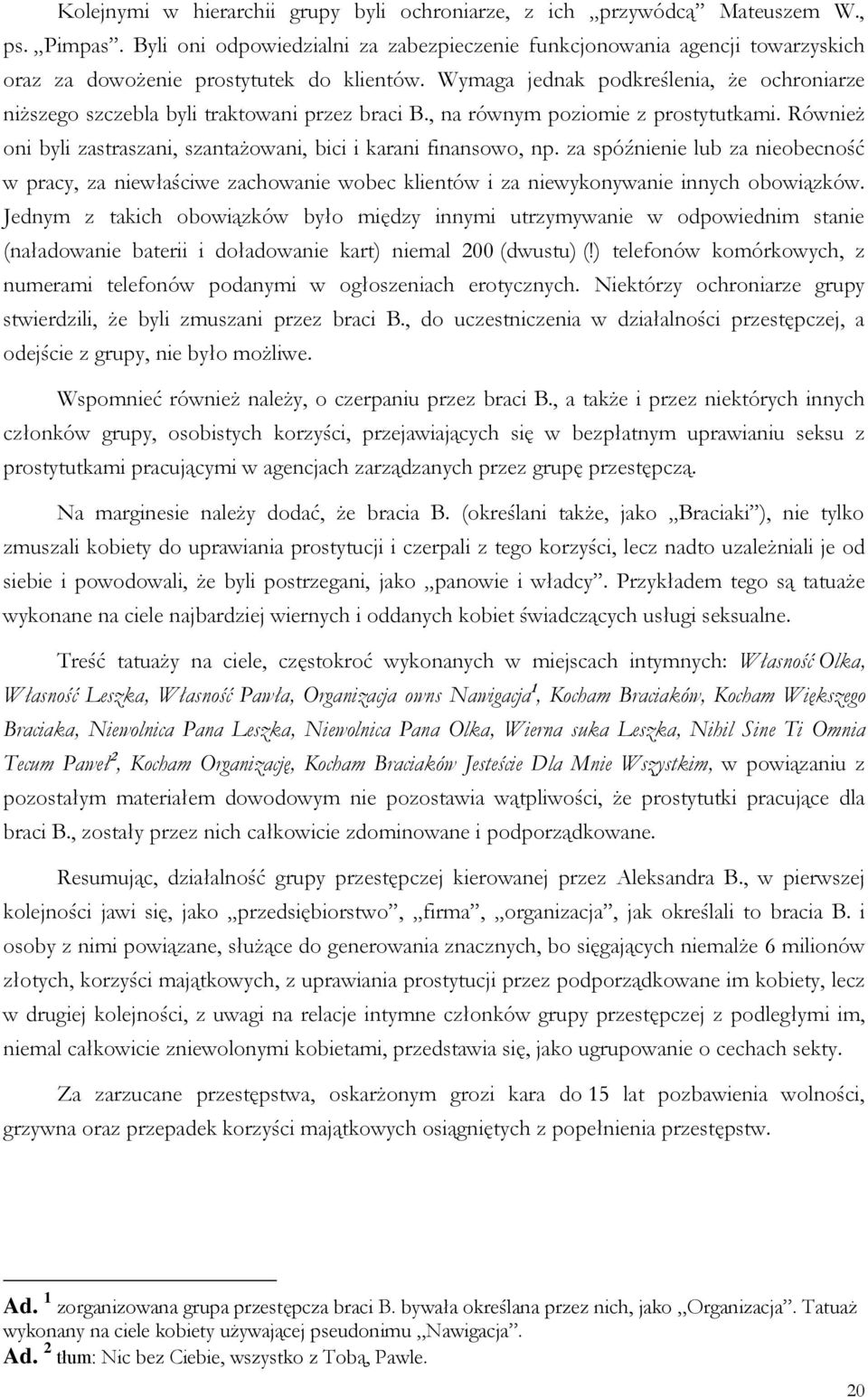 Wymaga jednak podkreślenia, że ochroniarze niższego szczebla byli traktowani przez braci B., na równym poziomie z prostytutkami.