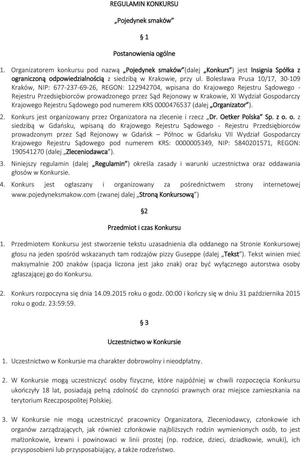 Bolesława Prusa 10/17, 30-109 Kraków, NIP: 677-237-69-26, REGON: 122942704, wpisana do Krajowego Rejestru Sądowego - Rejestru Przedsiębiorców prowadzonego przez Sąd Rejonowy w Krakowie, XI Wydział