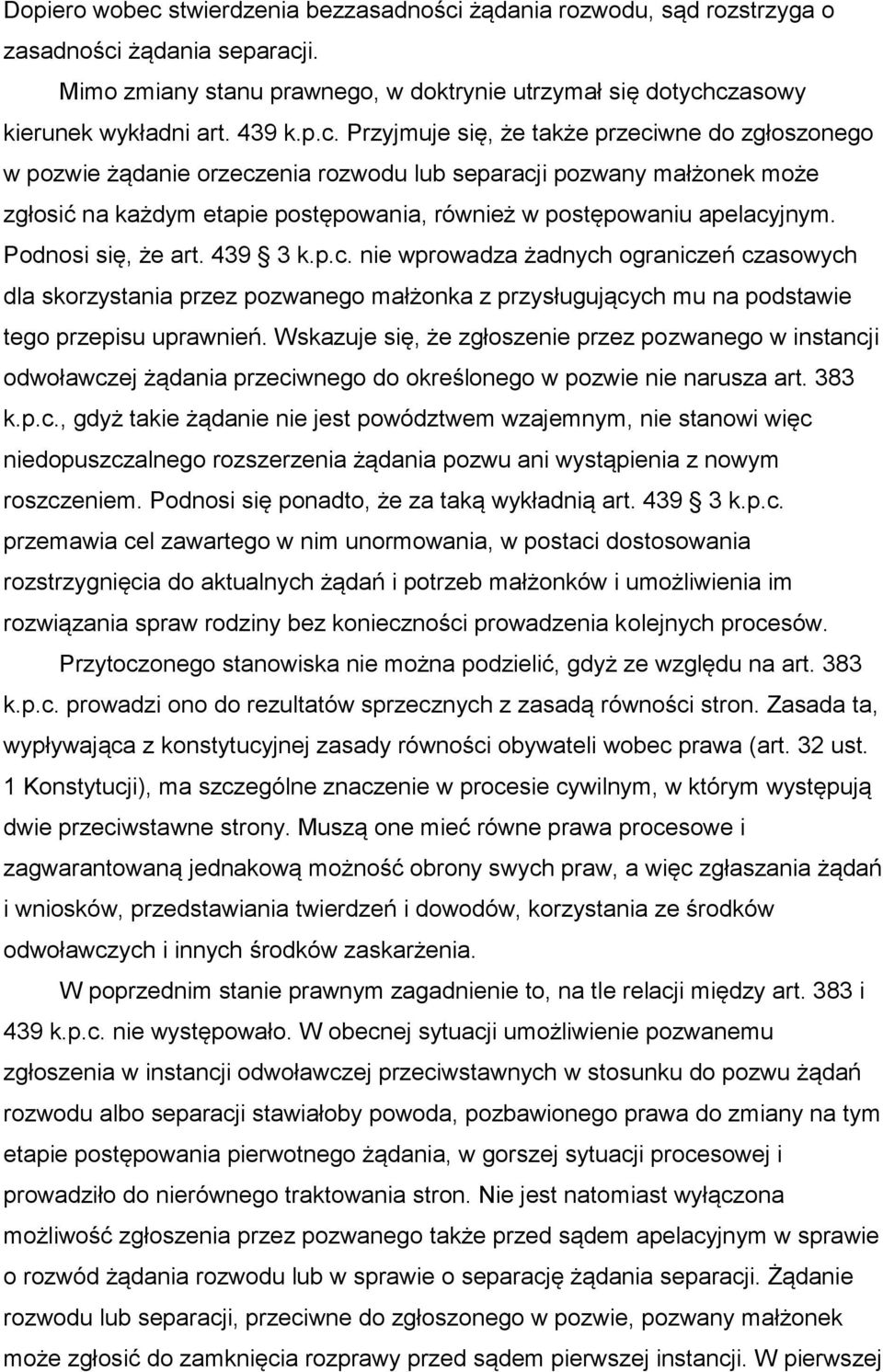 Przyjmuje się, że także przeciwne do zgłoszonego w pozwie żądanie orzeczenia rozwodu lub separacji pozwany małżonek może zgłosić na każdym etapie postępowania, również w postępowaniu apelacyjnym.