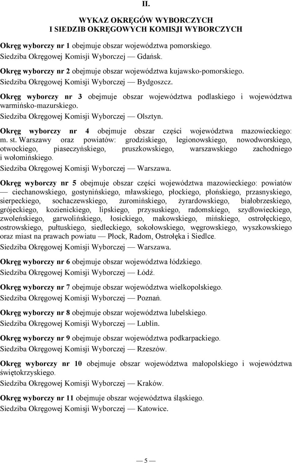 Okręg wyborczy nr 3 obejmuje obszar województwa podlaskiego i województwa warmińsko-mazurskiego. Siedziba Okręgowej Komisji Wyborczej Olsztyn.