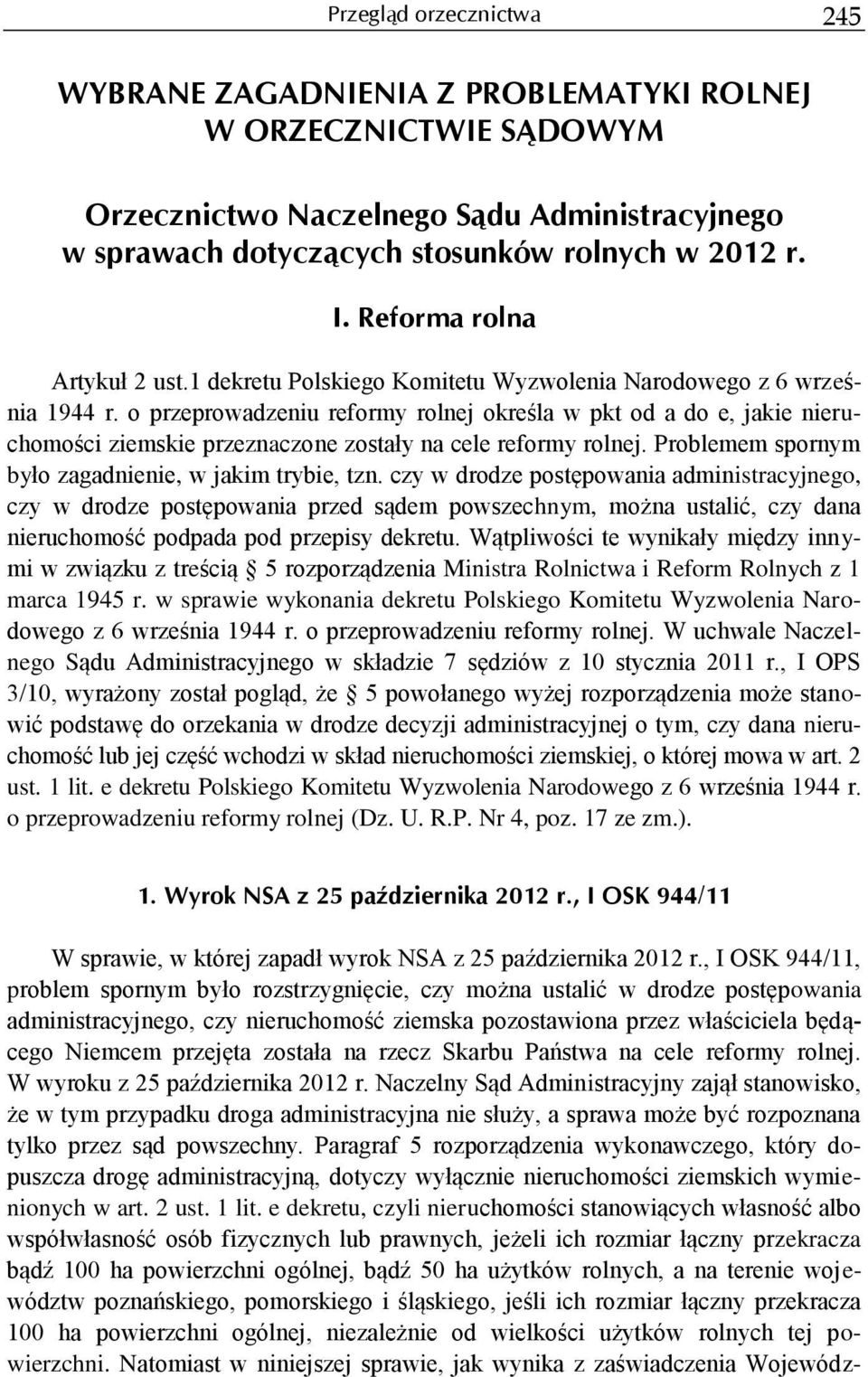 o przeprowadzeniu reformy rolnej określa w pkt od a do e, jakie nieruchomości ziemskie przeznaczone zostały na cele reformy rolnej. Problemem spornym było zagadnienie, w jakim trybie, tzn.