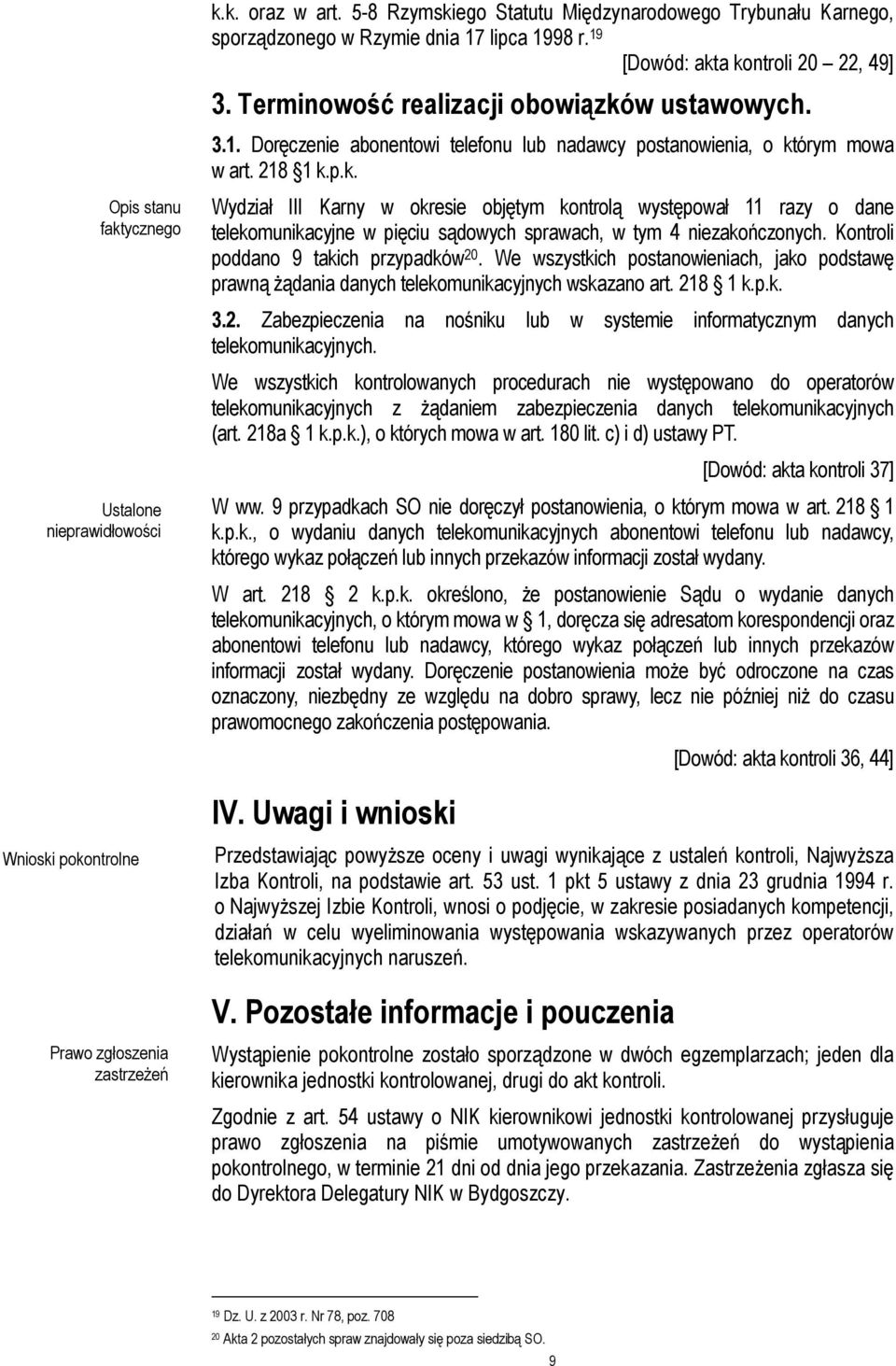 Kontroli poddano 9 takich przypadków 20. We wszystkich postanowieniach, jako podstawę prawną żądania danych telekomunikacyjnych wskazano art. 218 1 k.p.k. 3.2. Zabezpieczenia na nośniku lub w systemie informatycznym danych telekomunikacyjnych.