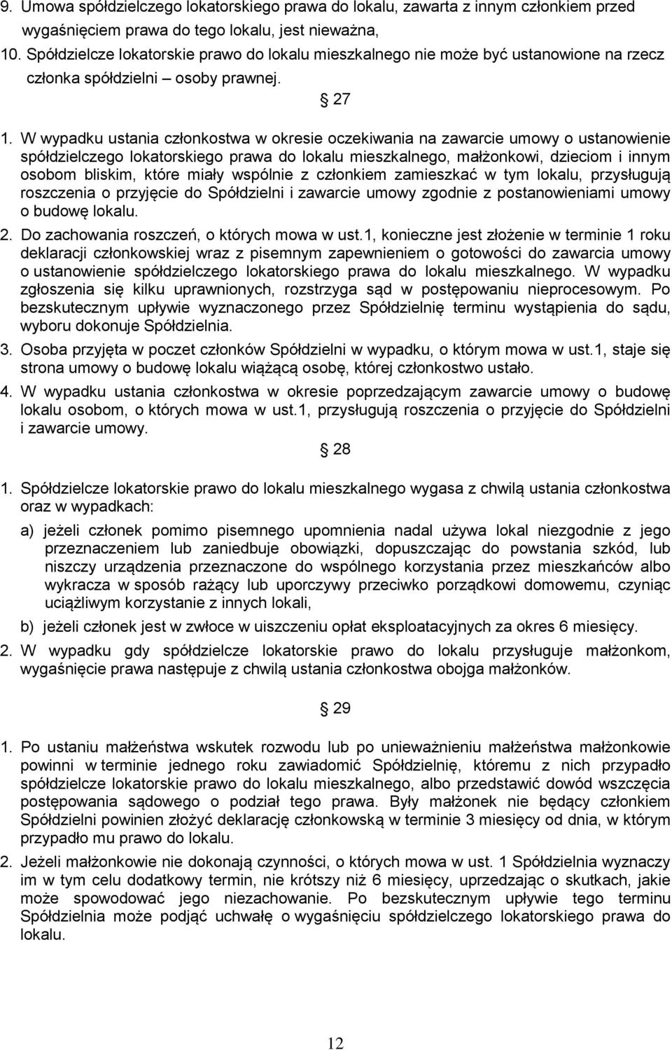 W wypadku ustania członkostwa w okresie oczekiwania na zawarcie umowy o ustanowienie spółdzielczego lokatorskiego prawa do lokalu mieszkalnego, małżonkowi, dzieciom i innym osobom bliskim, które