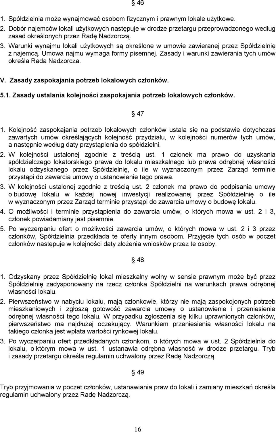 Warunki wynajmu lokali użytkowych są określone w umowie zawieranej przez Spółdzielnię z najemcą. Umowa najmu wymaga formy pisemnej. Zasady i warunki zawierania tych umów określa Rada Nadzorcza. V.