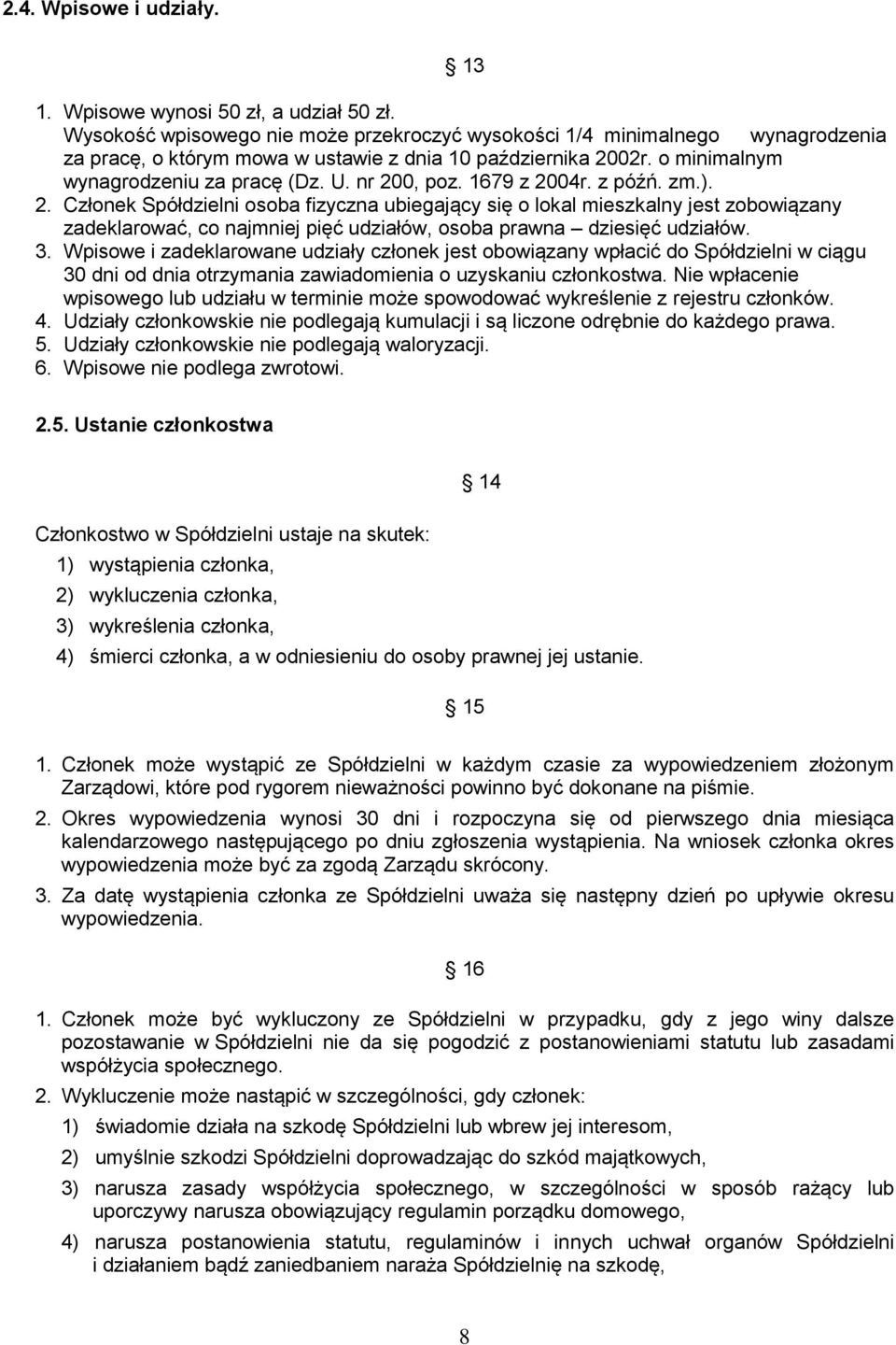 1679 z 2004r. z późń. zm.). 2. Członek Spółdzielni osoba fizyczna ubiegający się o lokal mieszkalny jest zobowiązany zadeklarować, co najmniej pięć udziałów, osoba prawna dziesięć udziałów. 3.