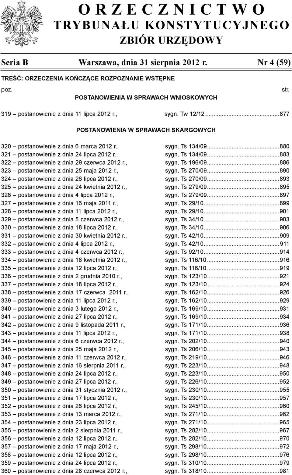 ..880 321 postanowienie z dnia 24 lipca 2012 r., sygn. Ts 134/09...883 322 postanowienie z dnia 29 czerwca 2012 r., sygn. Ts 196/09...886 323 postanowienie z dnia 25 maja 2012 r., sygn. Ts 270/09.